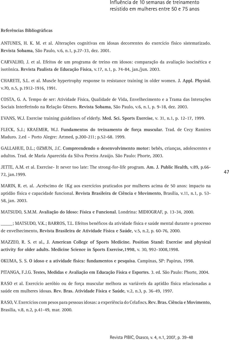 Efeitos de um programa de treino em idosos: comparação da avaliação isocinética e isotônica. Revista Paulista de Educação Física, v.17, n.1, p. 74-84, jan./jun. 2003. CHARETE, S.L. et al.