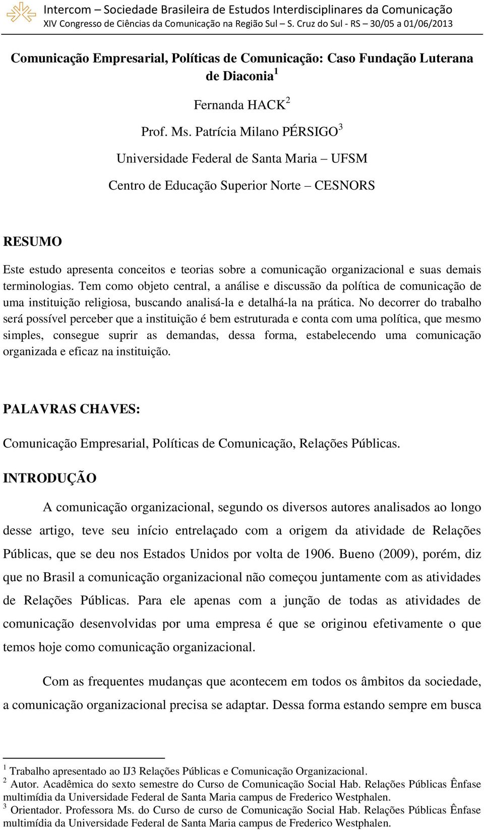 demais terminologias. Tem como objeto central, a análise e discussão da política de comunicação de uma instituição religiosa, buscando analisá-la e detalhá-la na prática.