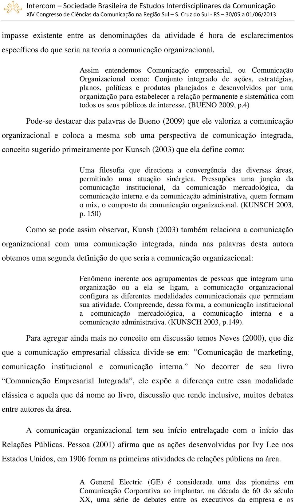 para estabelecer a relação permanente e sistemática com todos os seus públicos de interesse. (BUENO 2009, p.