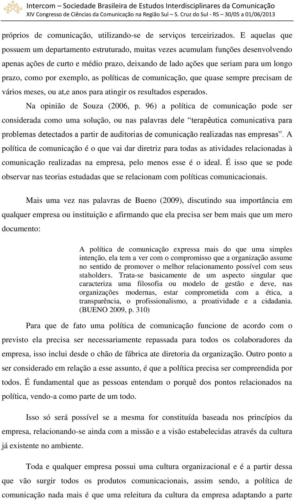 exemplo, as políticas de comunicação, que quase sempre precisam de vários meses, ou at,e anos para atingir os resultados esperados. Na opinião de Souza (2006, p.