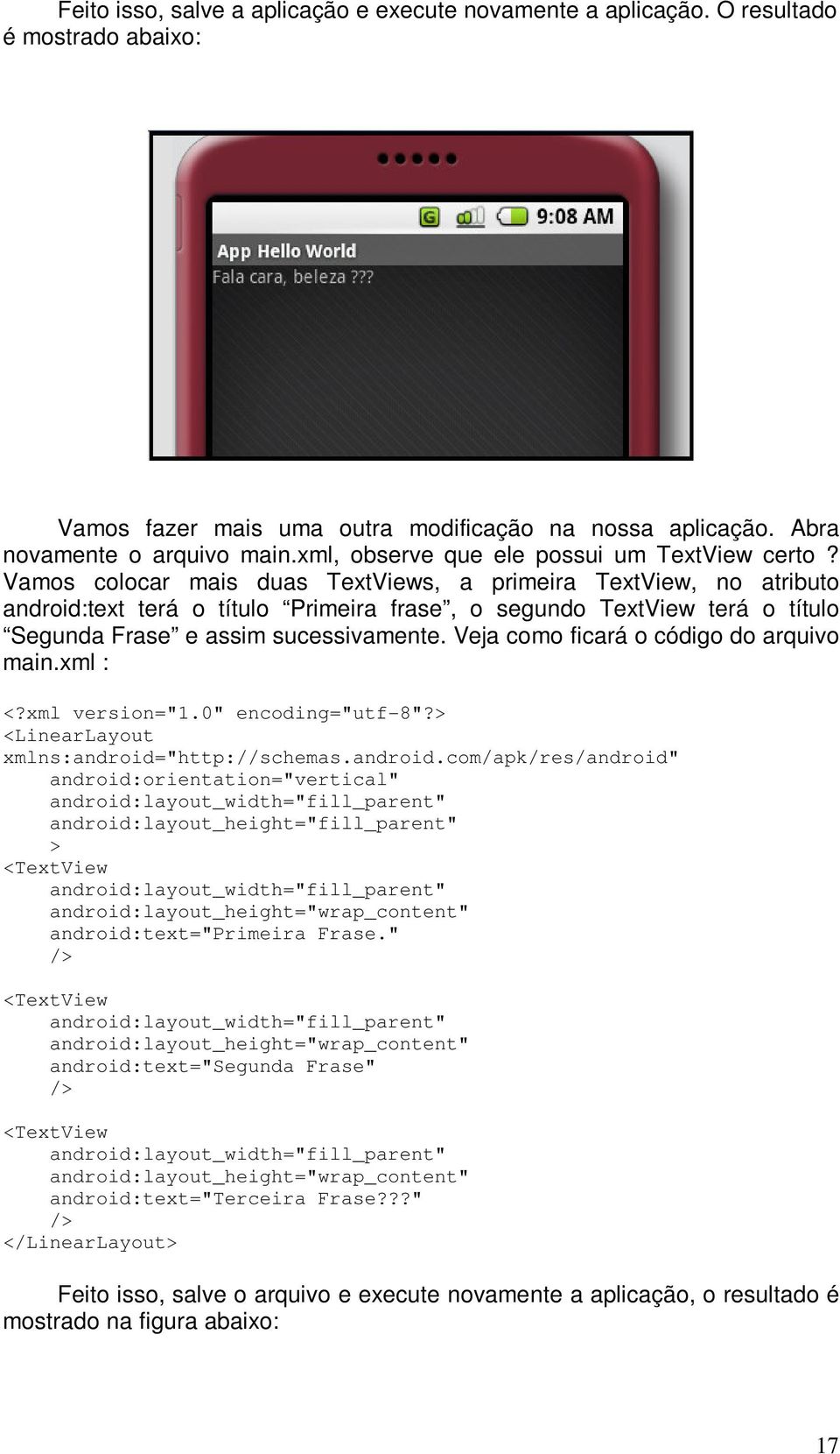 Vamos colocar mais duas TextViews, a primeira TextView, no atributo android:text terá o título Primeira frase, o segundo TextView terá o título Segunda Frase e assim sucessivamente.