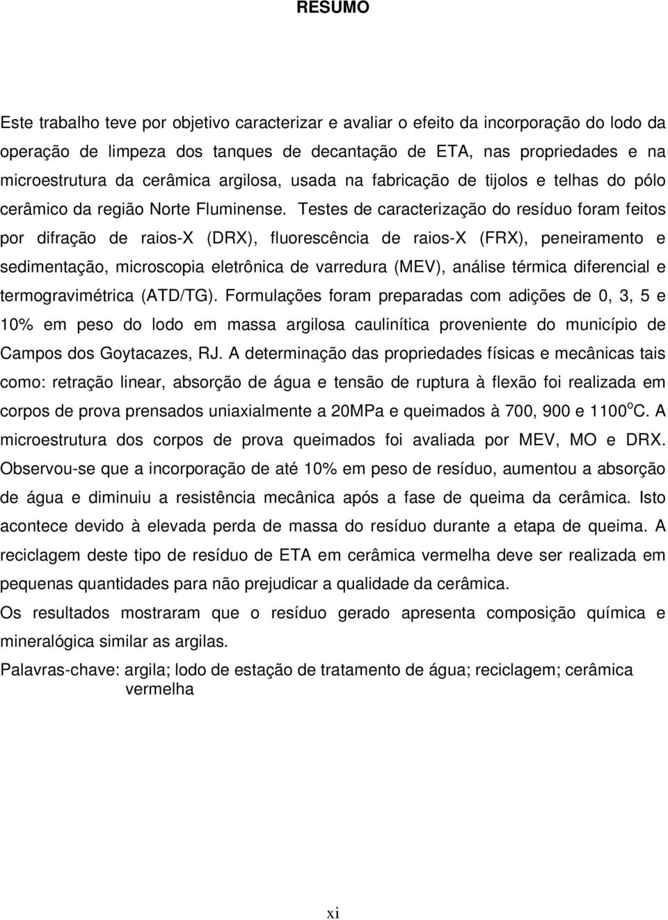 Testes de caracterização do resíduo foram feitos por difração de raios-x (DRX), fluorescência de raios-x (FRX), peneiramento e sedimentação, microscopia eletrônica de varredura (MEV), análise térmica