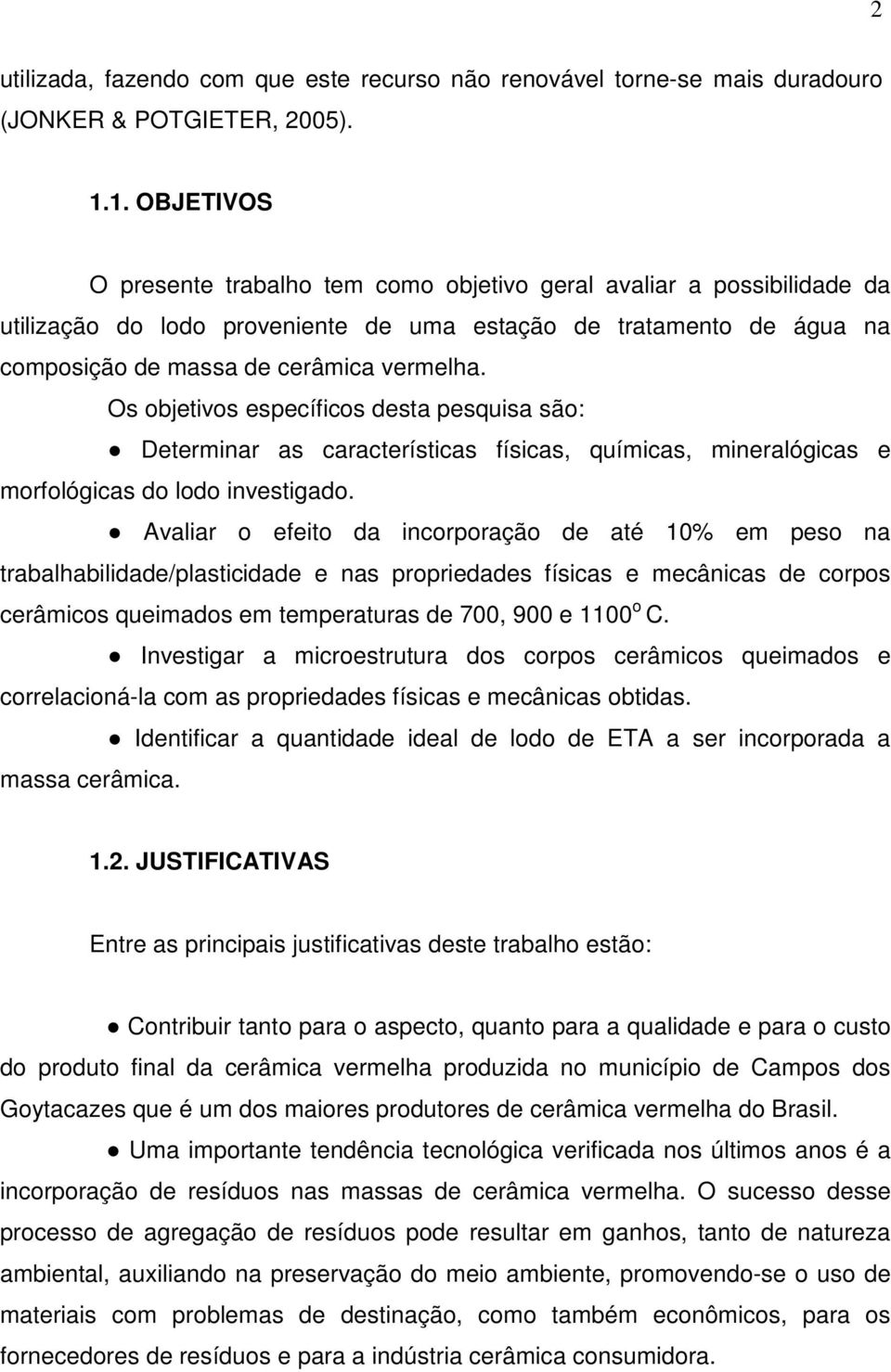 Os objetivos específicos desta pesquisa são: Determinar as características físicas, químicas, mineralógicas e morfológicas do lodo investigado.