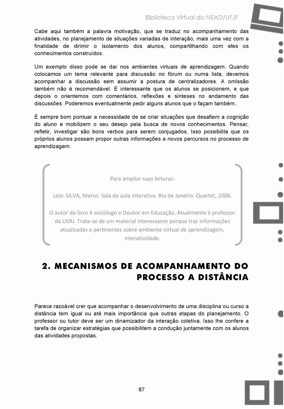 Quando colocamos um tema relevante para discussão no fórum ou numa lista, devemos acompanhar a discussão sem assumir a postura de centralizadores. A omissão também não é recomendável.