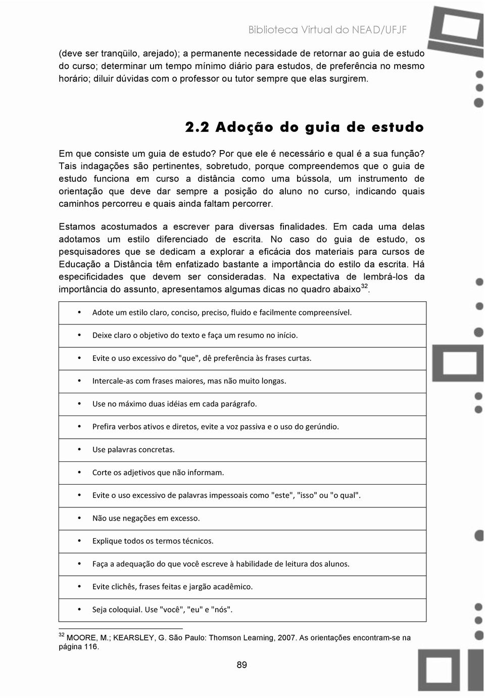 Tais indagações são pertinentes, sobretudo, porque compreendemos que o guia de estudo funciona em curso a distância como uma bússola, um instrumento de orientação que deve dar sempre a posição do