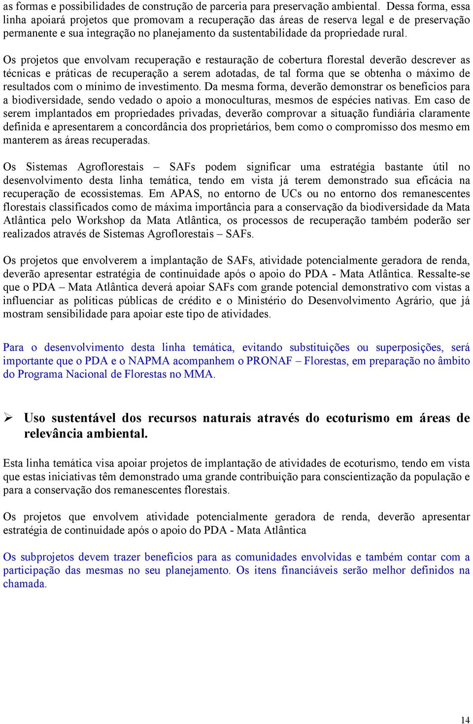 Os projetos que envolvam recuperação e restauração de cobertura florestal deverão descrever as técnicas e práticas de recuperação a serem adotadas, de tal forma que se obtenha o máximo de resultados