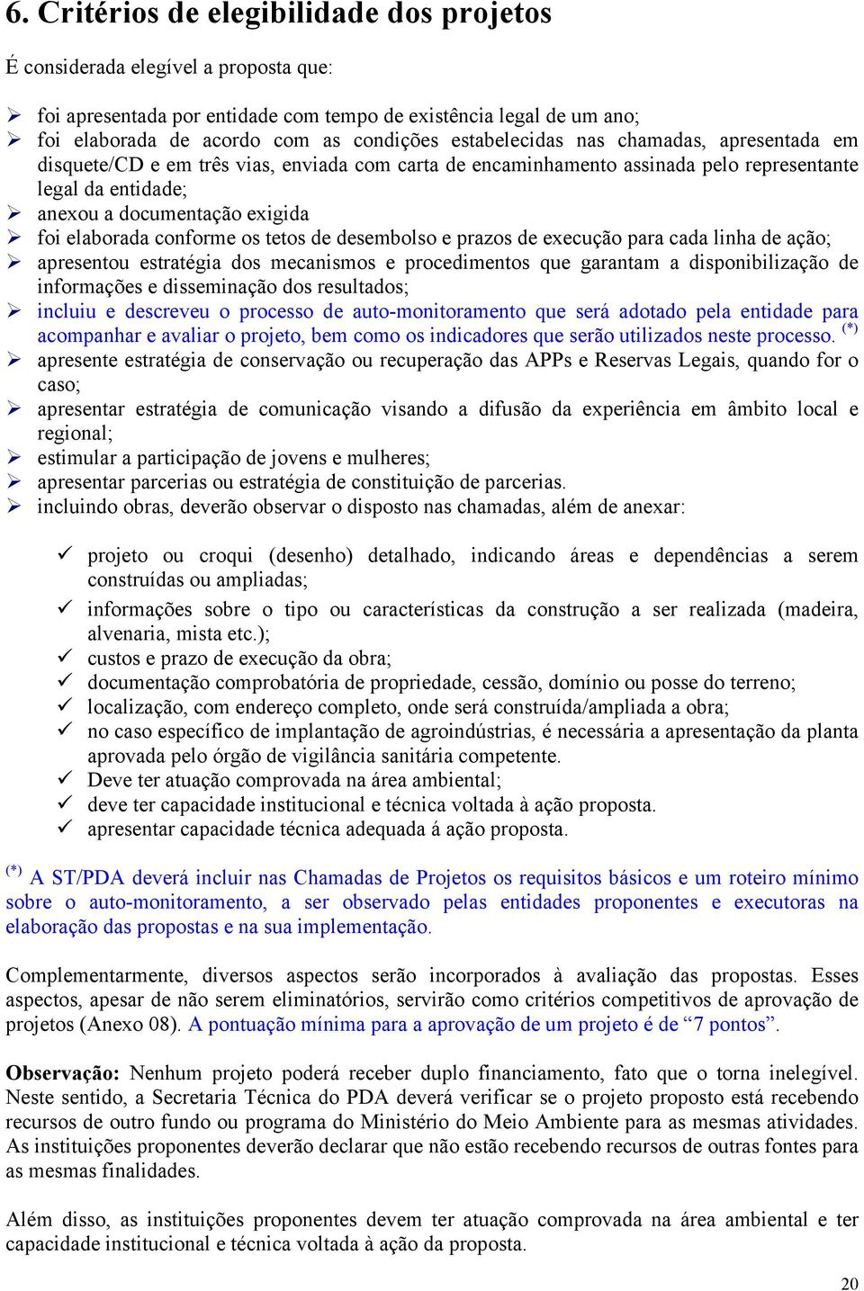 conforme os tetos de desembolso e prazos de execução para cada linha de ação; apresentou estratégia dos mecanismos e procedimentos que garantam a disponibilização de informações e disseminação dos