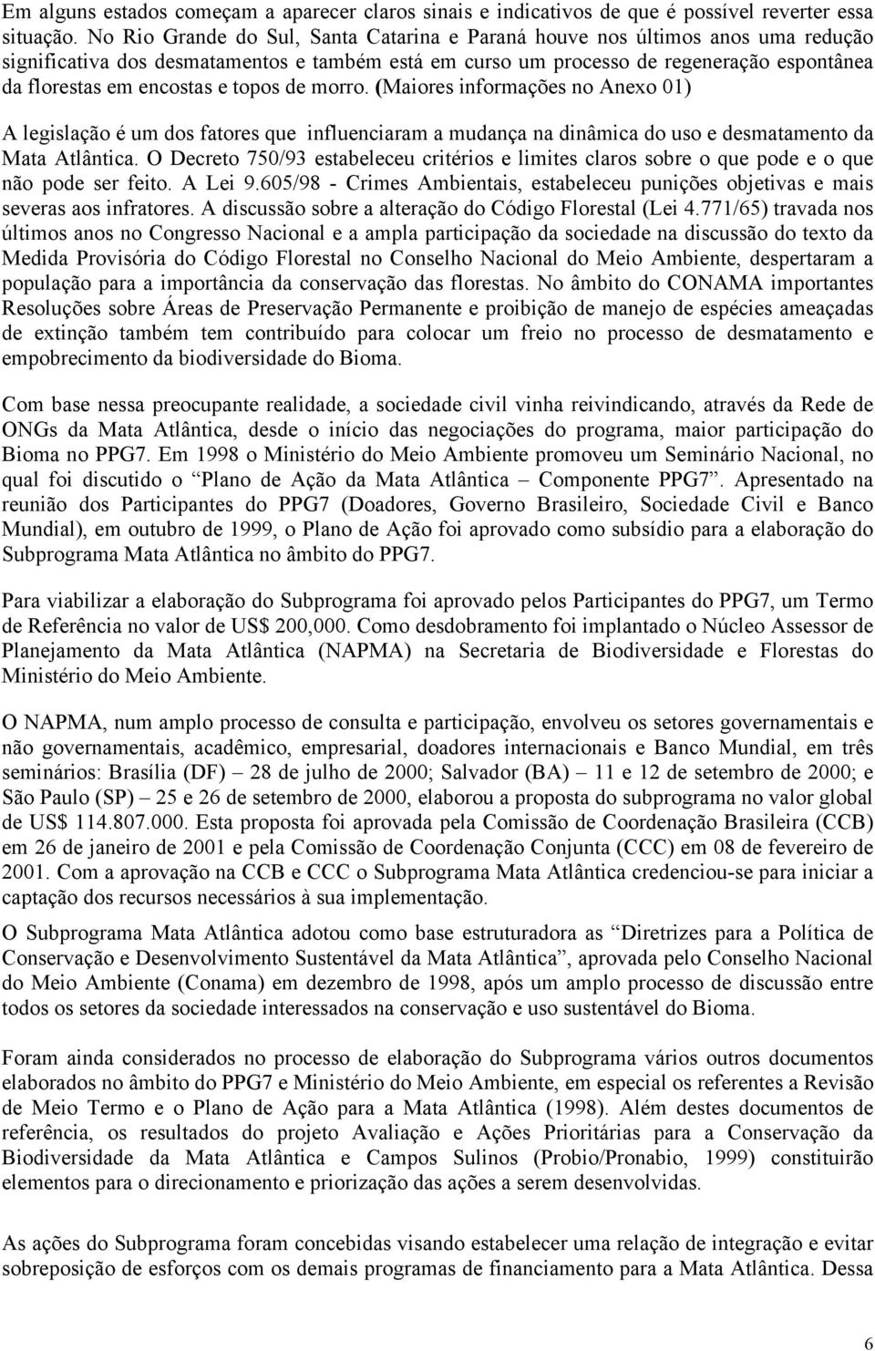 e topos de morro. (Maiores informações no Anexo 01) A legislação é um dos fatores que influenciaram a mudança na dinâmica do uso e desmatamento da Mata Atlântica.