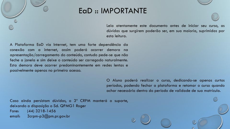 Caso ainda persistam dúvidas, o 3º CRPM manterá o suporte, deixando a disposição o Sd. QPMG1 Roger Fone: (44) 3218-1456 email: 3crpm-p3@pm.pr.gov.