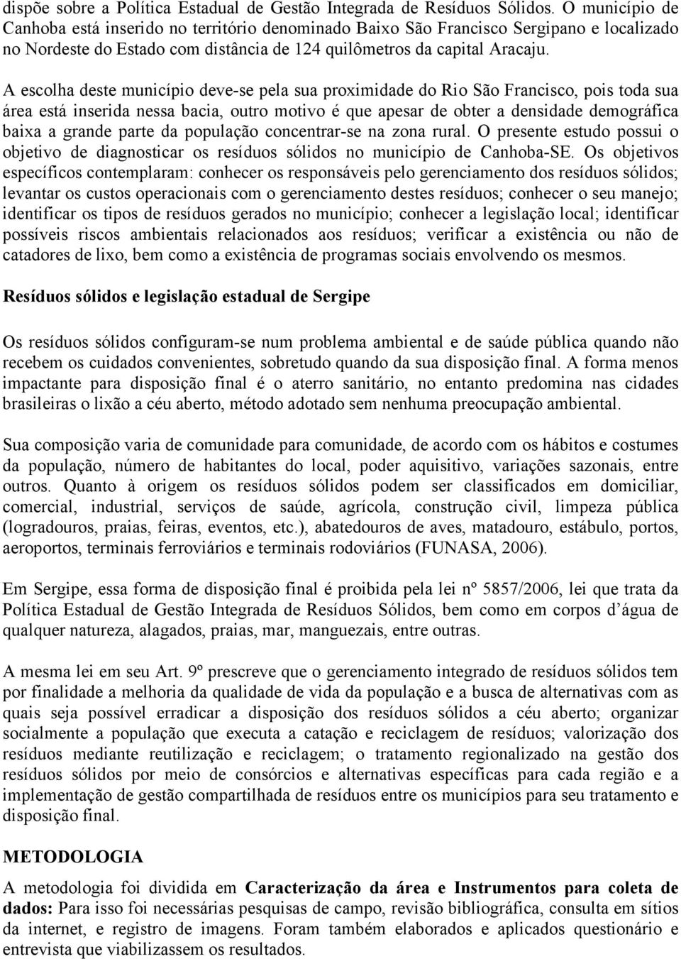 A escolha deste município deve-se pela sua proximidade do Rio São Francisco, pois toda sua área está inserida nessa bacia, outro motivo é que apesar de obter a densidade demográfica baixa a grande