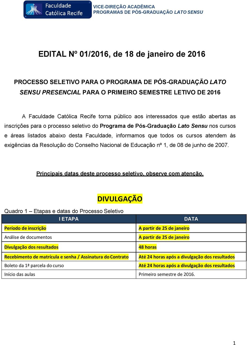 atendem às exigências da Resolução do Conselho Nacional de Educação nº 1, de 08 de junho de 2007. Principais datas deste processo seletivo, observe com atenção.