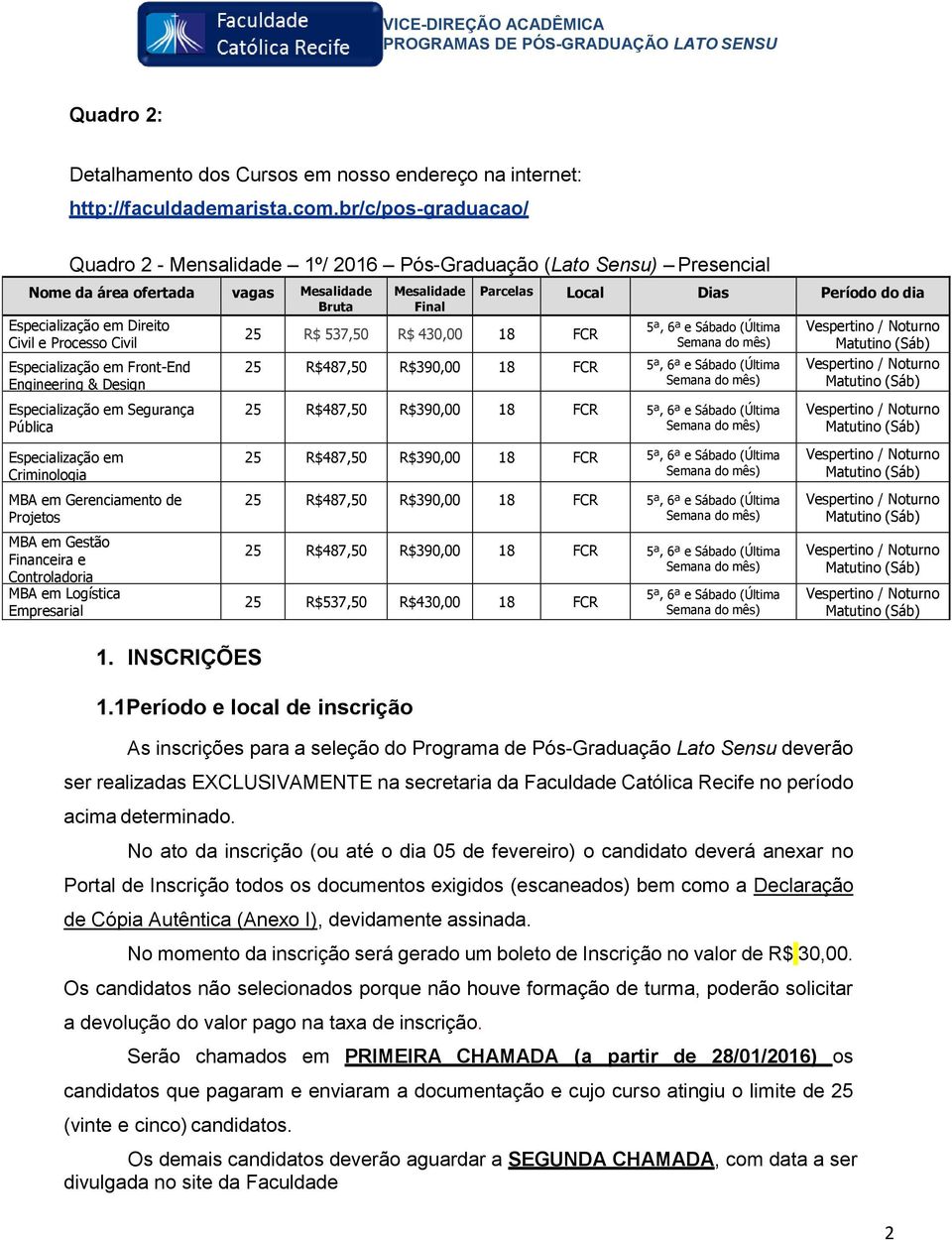 em Front-End Engineering & Design Especialização em Segurança Pública Especialização em Criminologia MBA em Gerenciamento de Projetos MBA em Gestão Financeira e Controladoria MBA em Logística