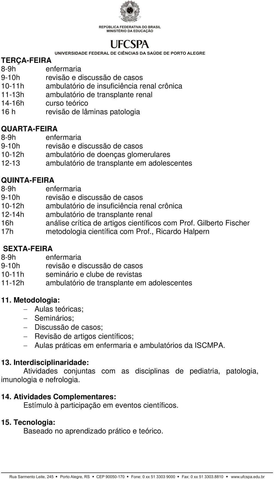 científicos com Prof. Gilberto Fischer 17h metodologia científica com Prof., Ricardo Halpern SEXTA-FEIRA 10-11h seminário e clube de revistas 11-12h ambulatório de transplante em adolescentes 11.