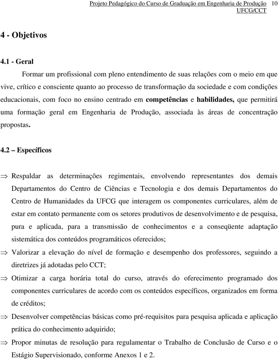 com foco no ensino centrado em competências e habilidades, que permitirá uma formação geral em Engenharia de Produção, associada às áreas de concentração propostas. 4.