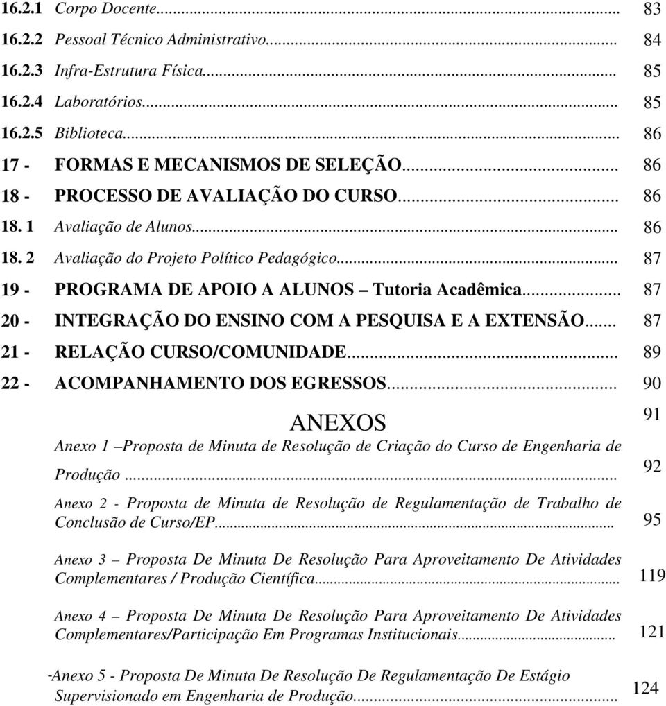 .. 87 20 - INTEGRAÇÃO DO ENSINO COM A PESQUISA E A EXTENSÃO... 87 21 - RELAÇÃO CURSO/COMUNIDADE... 89 22 - ACOMPANHAMENTO DOS EGRESSOS.