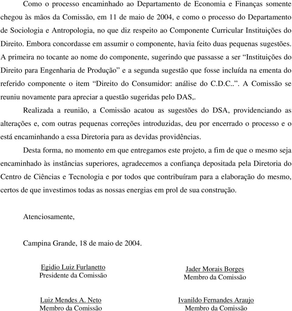 A primeira no tocante ao nome do componente, sugerindo que passasse a ser Instituições do Direito para Engenharia de Produção e a segunda sugestão que fosse incluída na ementa do referido componente