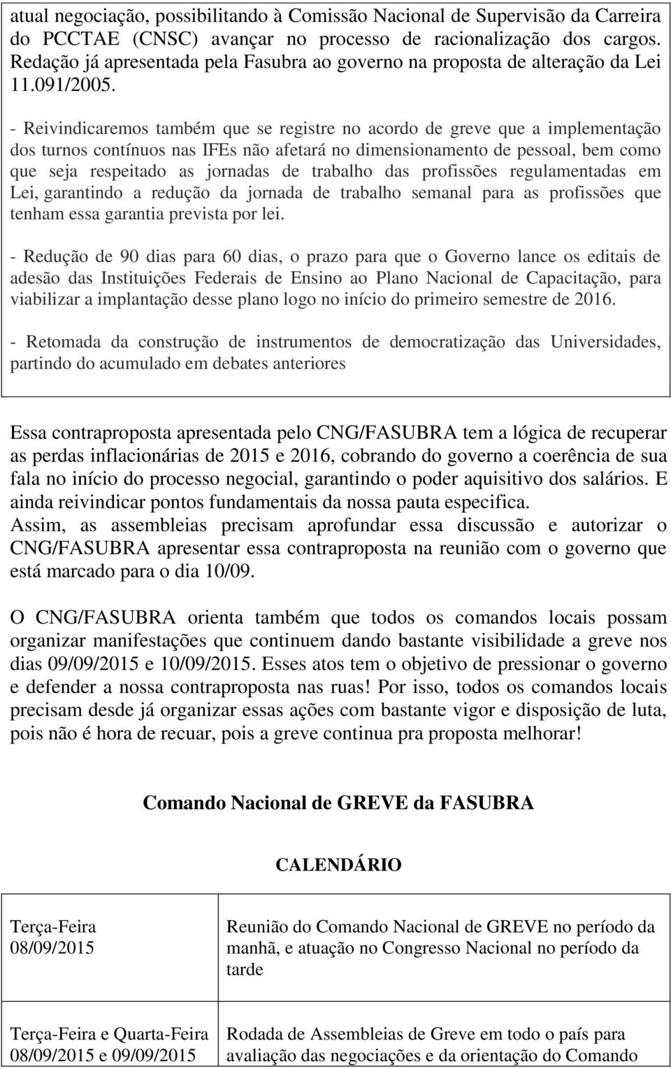 - Reivindicaremos também que se registre no acordo de greve que a implementação dos turnos contínuos nas IFEs não afetará no dimensionamento de pessoal, bem como que seja respeitado as jornadas de