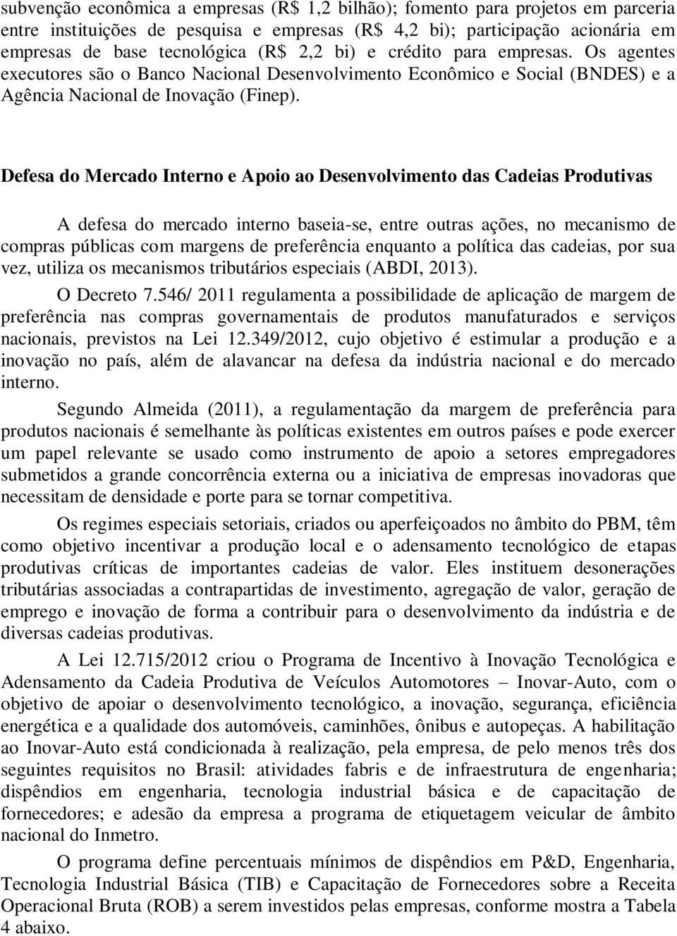 Defesa do Mercado Interno e Apoio ao Desenvolvimento das Cadeias Produtivas A defesa do mercado interno baseia-se, entre outras ações, no mecanismo de compras públicas com margens de preferência