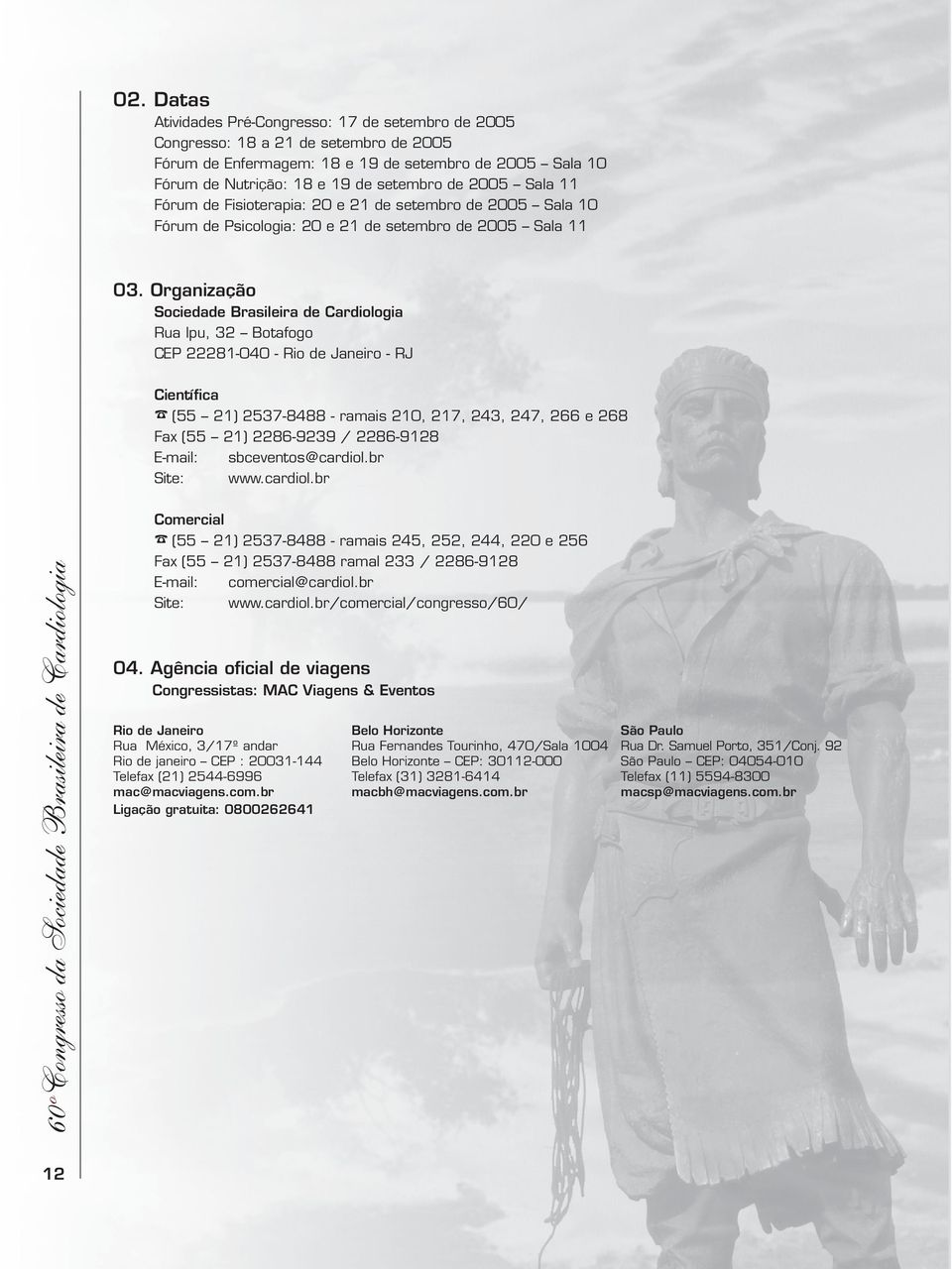 Organização Sociedade Brasileira de Cardiologia Rua Ipu, 32 Botafogo CEP 22281-040 - Rio de Janeiro - RJ Científica (55 21) 2537-8488 - ramais 210, 217, 243, 247, 266 e 268 Fax (55 21) 2286-9239 /