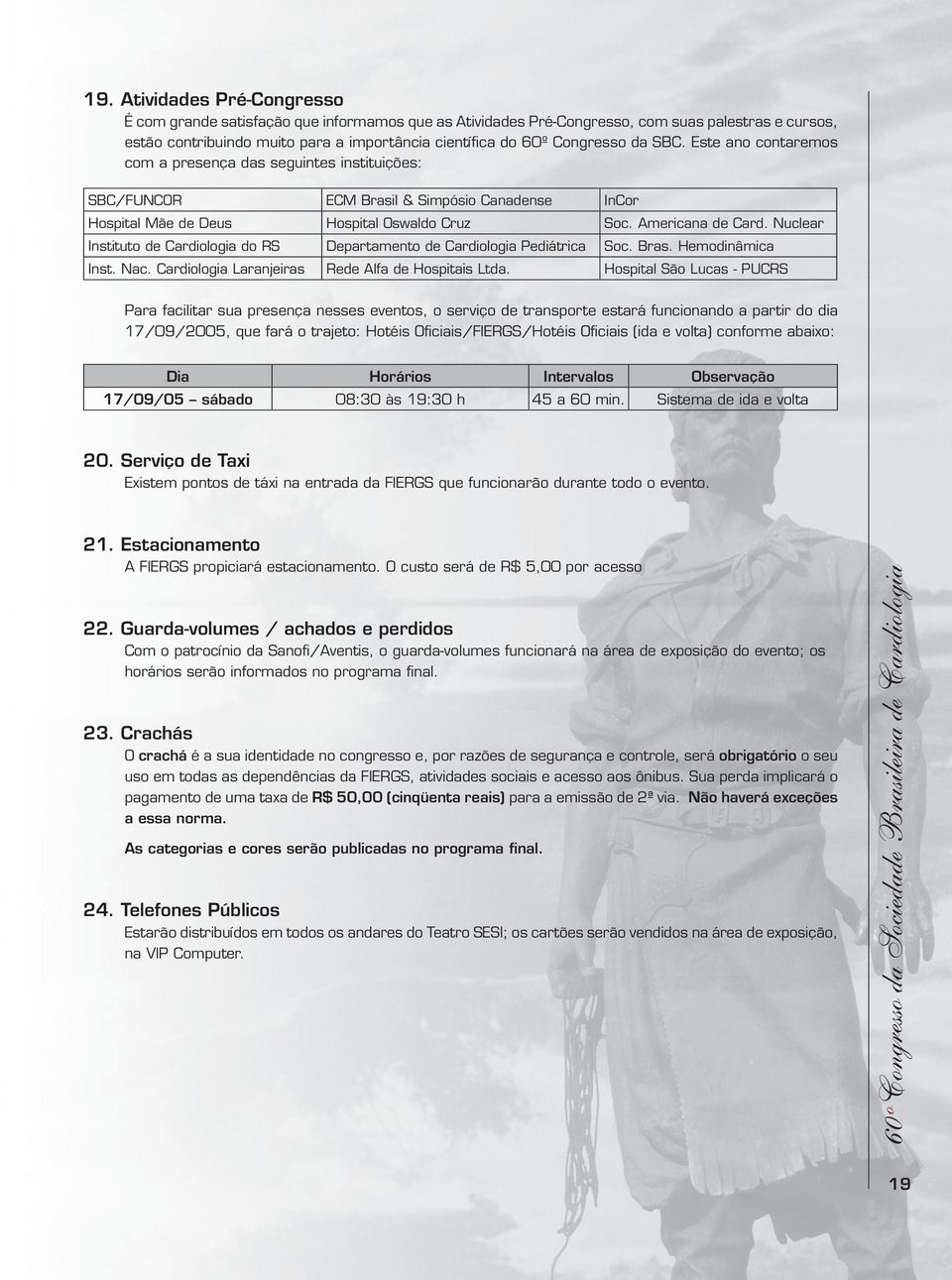 Nuclear Instituto de Cardiologia do RS Departamento de Cardiologia Pediátrica Soc. Bras. Hemodinâmica Inst. Nac. Cardiologia Laranjeiras Rede Alfa de Hospitais Ltda.