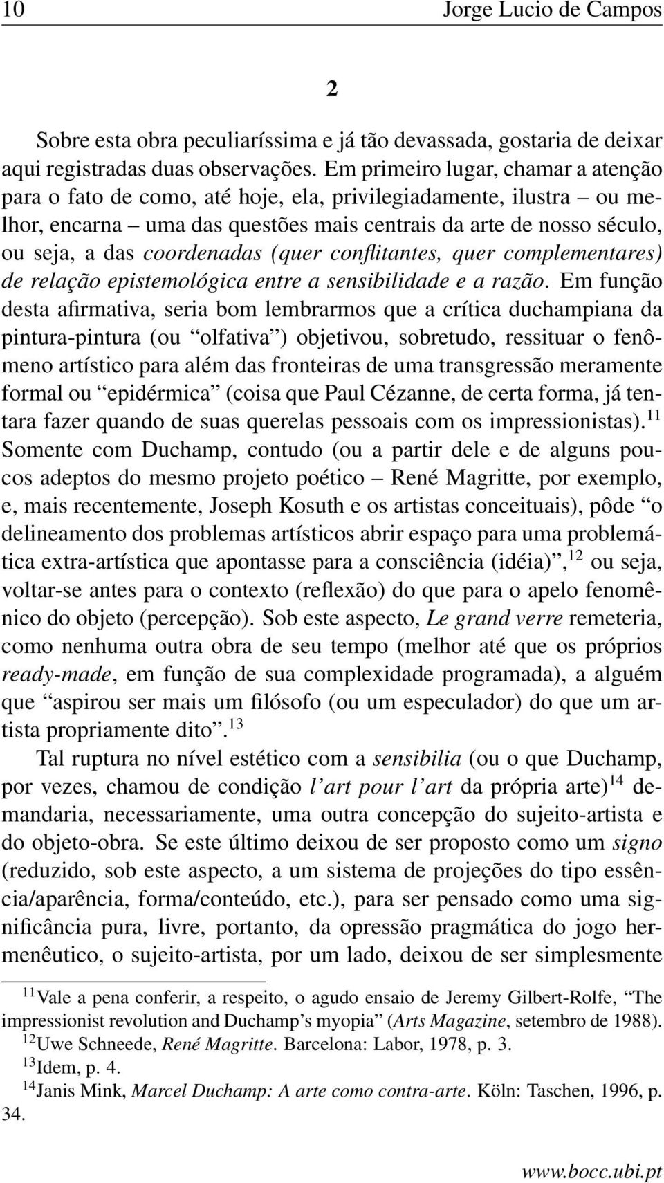 coordenadas (quer conflitantes, quer complementares) de relação epistemológica entre a sensibilidade e a razão.