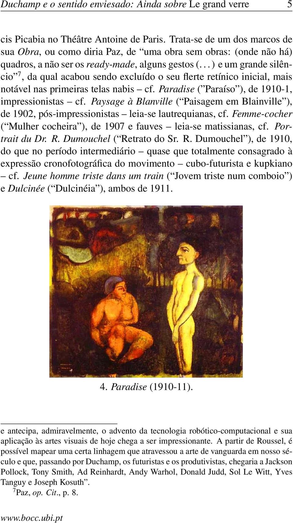 .. ) e um grande silêncio 7, da qual acabou sendo excluído o seu flerte retínico inicial, mais notável nas primeiras telas nabis cf. Paradise ( Paraíso ), de 1910-1, impressionistas cf.