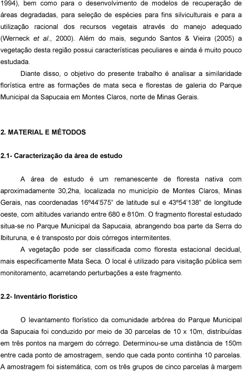 Diante disso, o objetivo do presente trabalho é analisar a similaridade florística entre as formações de mata seca e florestas de galeria do Parque Municipal da Sapucaia em Montes Claros, norte de