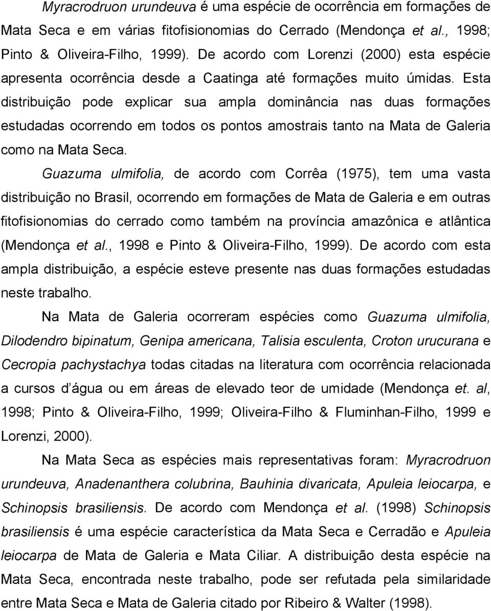 Esta distribuição pode explicar sua ampla dominância nas duas formações estudadas ocorrendo em todos os pontos amostrais tanto na Mata de Galeria como na Mata Seca.