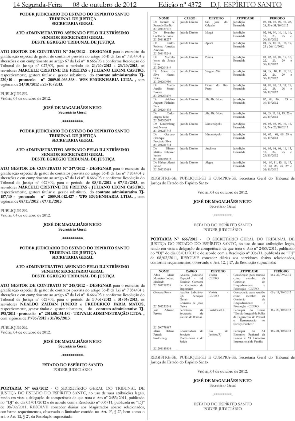 DESIGNAR para o exercício da gratificação especial de gestor de contratos prevista no artigo 36-B da Lei nº 7.854/04 e alterações e em cumprimento ao artigo 67 da Lei nº 8.