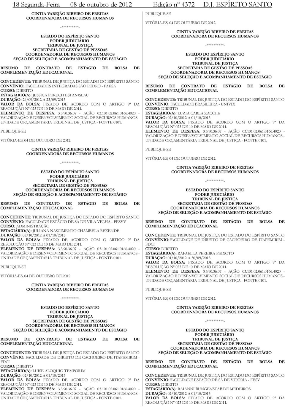 ACOMPANHAMENTO DE ESTÁGIO RESUMO DE CONTRATO DE ESTÁGIO DE BOLSA DE COMPLEMENTAÇÃO EDUCACIONAL CONCEDENTE: TRIBUNAL DE JUSTIÇA DO CONVÊNIO: FACULDADES INTEGRADAS SÃO PEDRO - FAESA CURSO: DIREITO