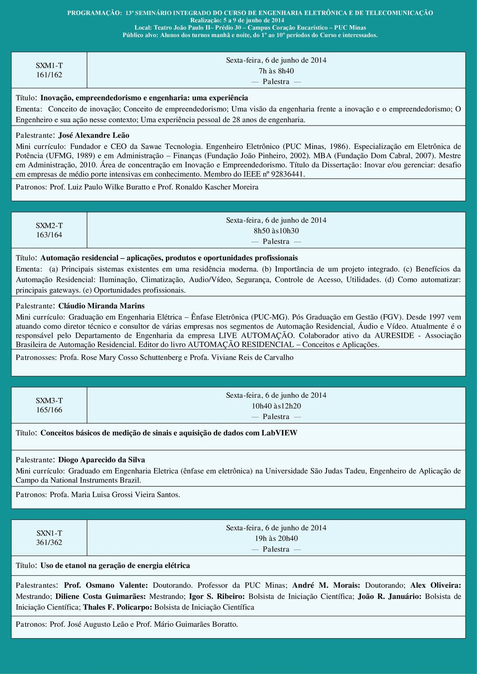 Engenheiro Eletrônico (PUC Minas, 1986). Especialização em Eletrônica de Potência (UFMG, 1989) e em Administração Finanças (Fundação João Pinheiro, 2002). MBA (Fundação Dom Cabral, 2007).