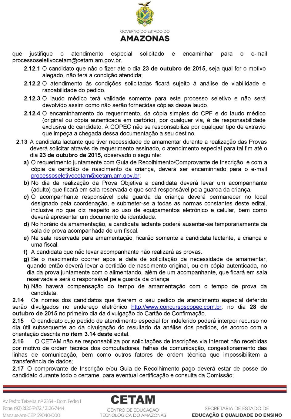 2 O atendimento às condições solicitadas ficará sujeito à análise de viabilidade e razoabilidade do pedido. 2.12.