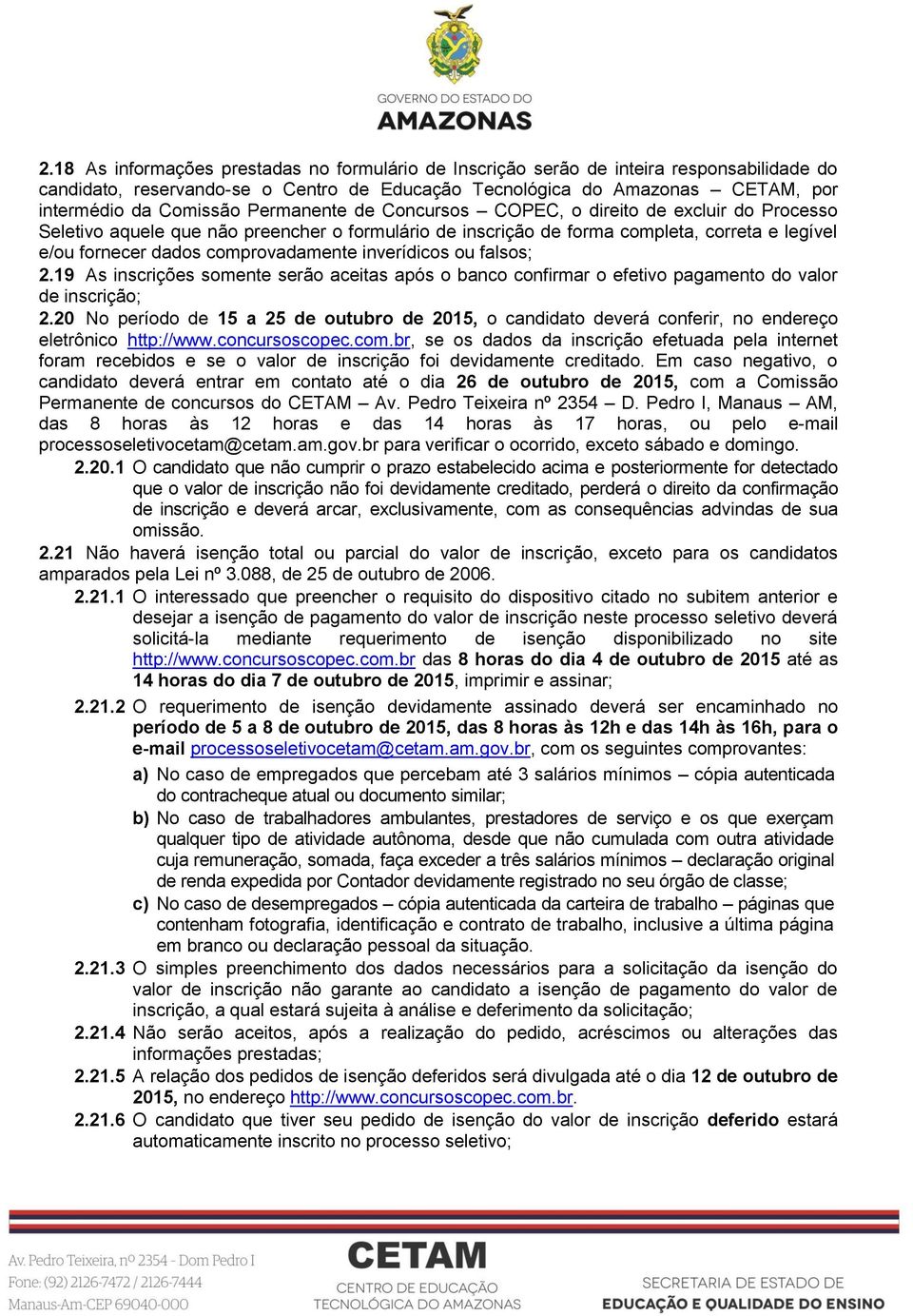 inverídicos ou falsos; 2.19 As inscrições somente serão aceitas após o banco confirmar o efetivo pagamento do valor de inscrição; 2.