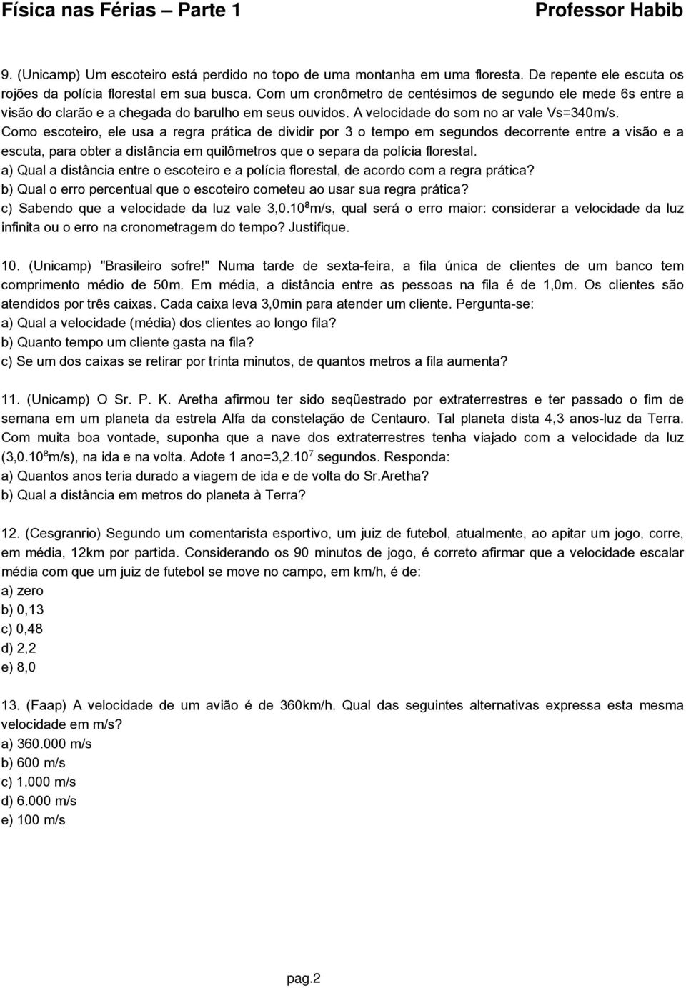 Como escoteiro, ele usa a regra prática de dividir por 3 o tempo em segundos decorrente entre a visão e a escuta, para obter a distância em quilômetros que o separa da polícia florestal.