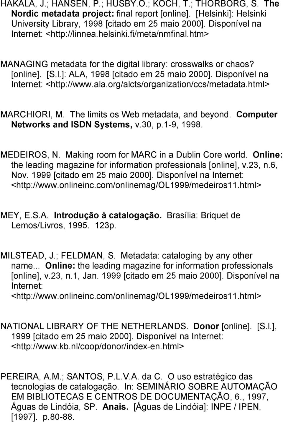 Disponível na Internet: <http://www.ala.org/alcts/organization/ccs/metadata.html> MARCHIORI, M. The limits os Web metadata, and beyond. Computer Networks and ISDN Systems, v.30, p.1-9, 1998.