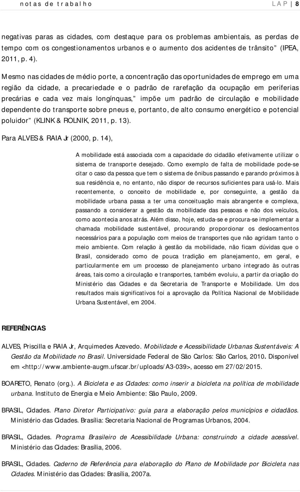 Mesmo nas cidades de médio porte, a concentração das oportunidades de emprego em uma região da cidade, a precariedade e o padrão de rarefação da ocupação em periferias precárias e cada vez mais