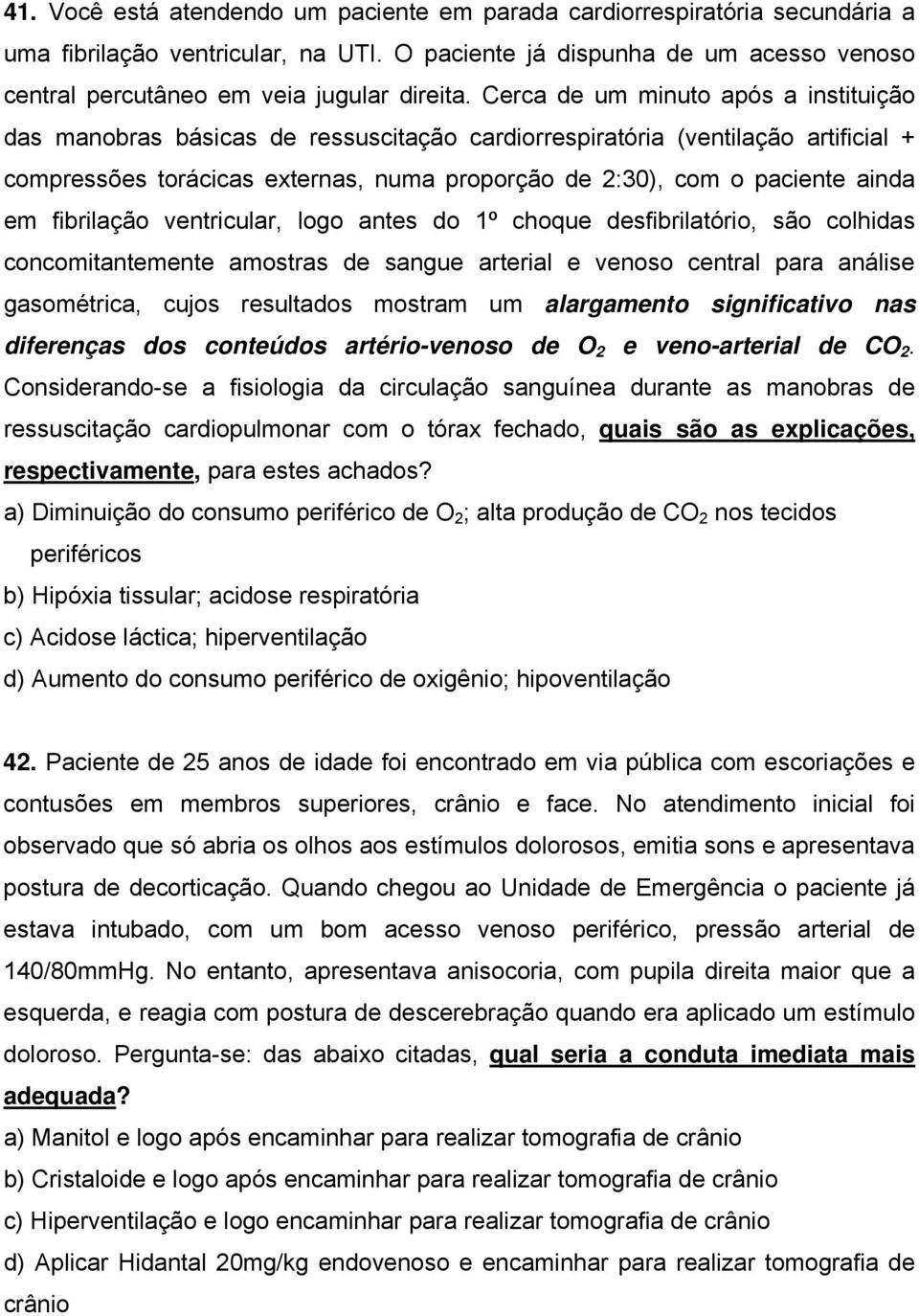 Cerca de um minuto após a instituição das manobras básicas de ressuscitação cardiorrespiratória (ventilação artificial + compressões torácicas externas, numa proporção de 2:30), com o paciente ainda