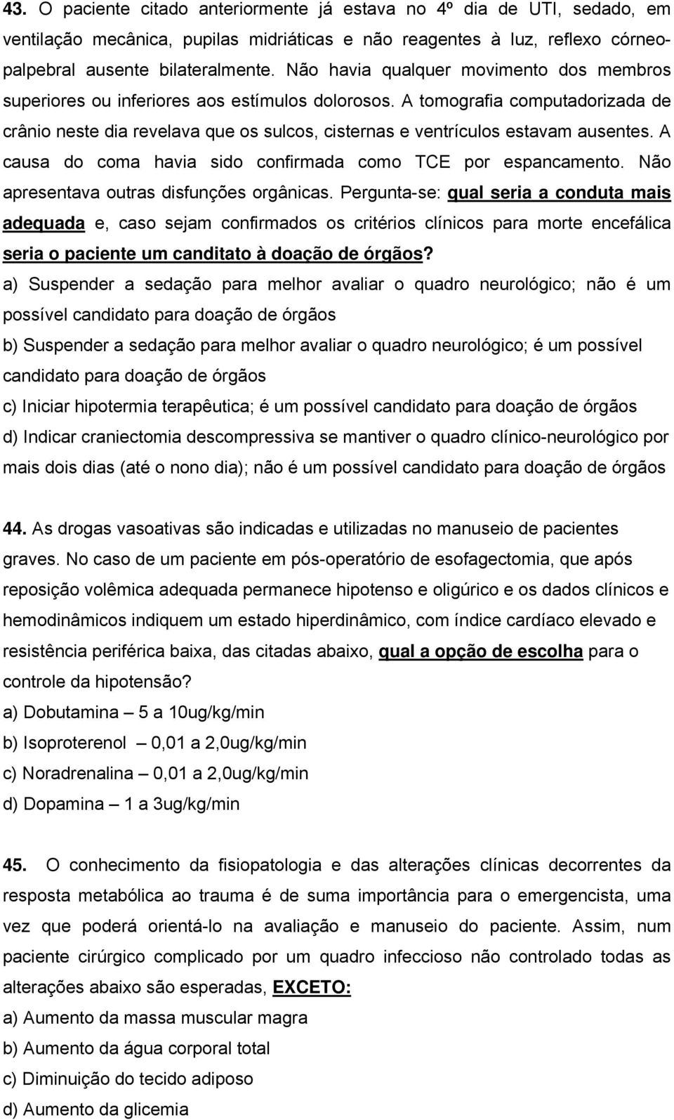 A tomografia computadorizada de crânio neste dia revelava que os sulcos, cisternas e ventrículos estavam ausentes. A causa do coma havia sido confirmada como TCE por espancamento.