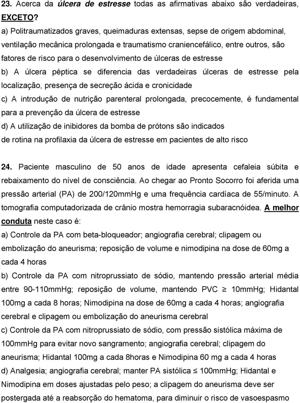 de úlceras de estresse b) A úlcera péptica se diferencia das verdadeiras úlceras de estresse pela localização, presença de secreção ácida e cronicidade c) A introdução de nutrição parenteral