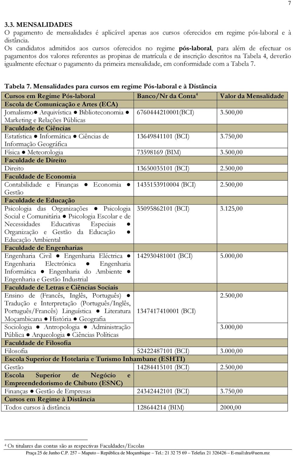 igualmente efectuar o pagamento da primeira mensalidade, em conformidade com a Tabela 7.