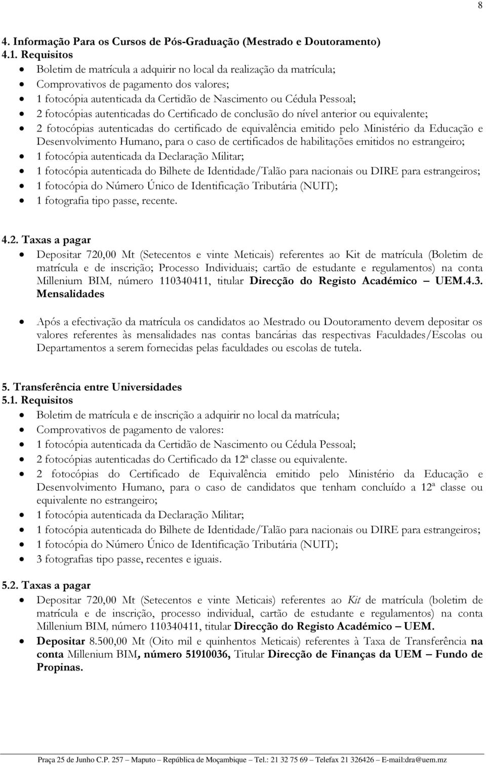 fotocópias autenticadas do Certificado de conclusão do nível anterior ou equivalente; 2 fotocópias autenticadas do certificado de equivalência emitido pelo Ministério da Educação e Desenvolvimento