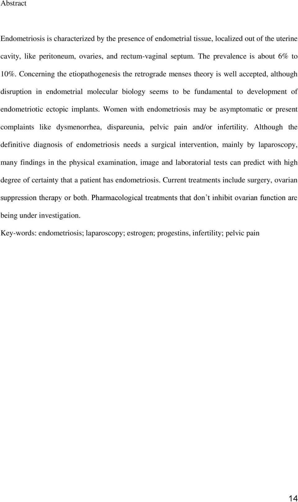 Concerning the etiopathogenesis the retrograde menses theory is well accepted, although disruption in endometrial molecular biology seems to be fundamental to development of endometriotic ectopic