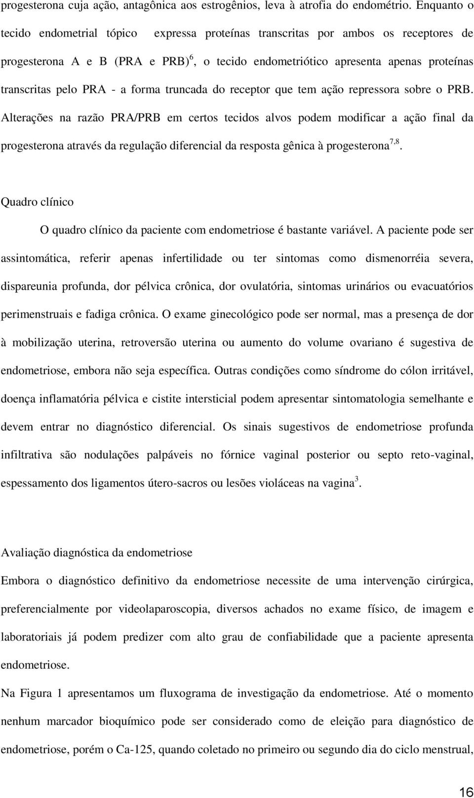 PRA - a forma truncada do receptor que tem ação repressora sobre o PRB.