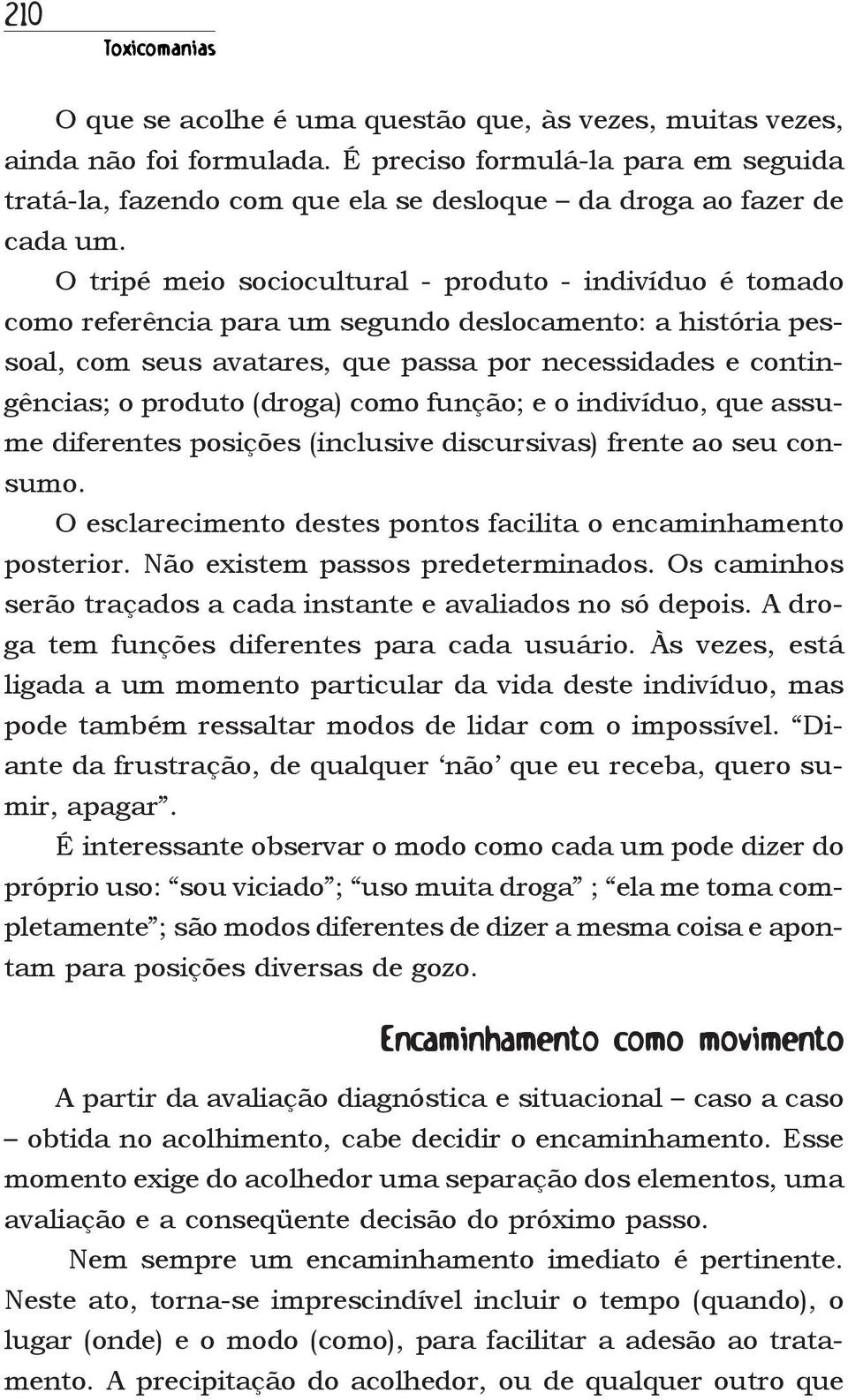 O tripé meio sociocultural - produto - indivíduo é tomado como referência para um segundo deslocamento: a história pessoal, com seus avatares, que passa por necessidades e contingências; o produto