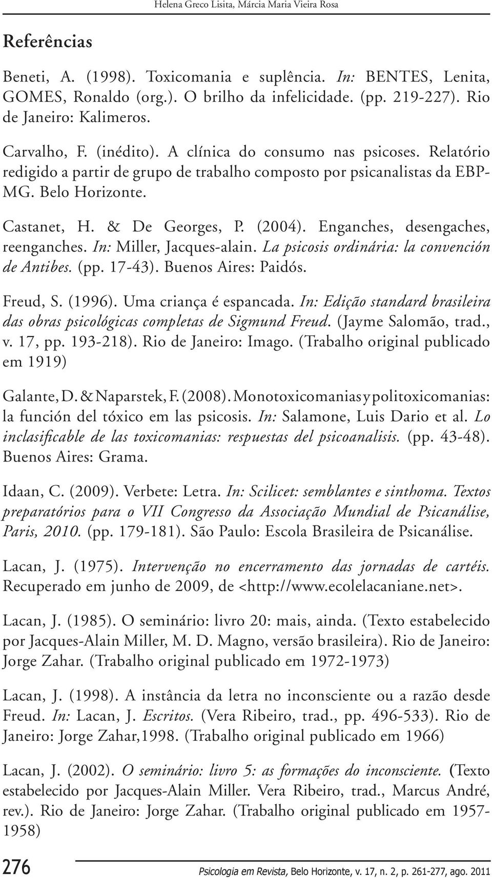 Castanet, H. & De Georges, P. (2004). Enganches, desengaches, reenganches. In: Miller, Jacques-alain. La psicosis ordinária: la convención de Antibes. (pp. 17-43). Buenos Aires: Paidós. Freud, S.