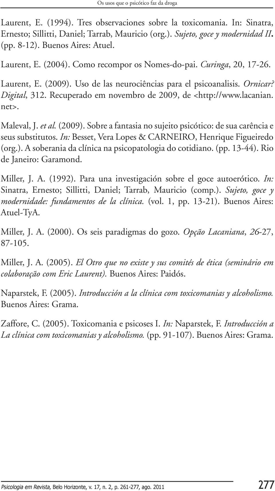 lacanian. net>. Maleval, J. et al. (2009). Sobre a fantasia no sujeito psicótico: de sua carência e seus substitutos. In: Besset, Vera Lopes & CARNEIRO, Henrique Figueiredo (org.). A soberania da clínica na psicopatologia do cotidiano.