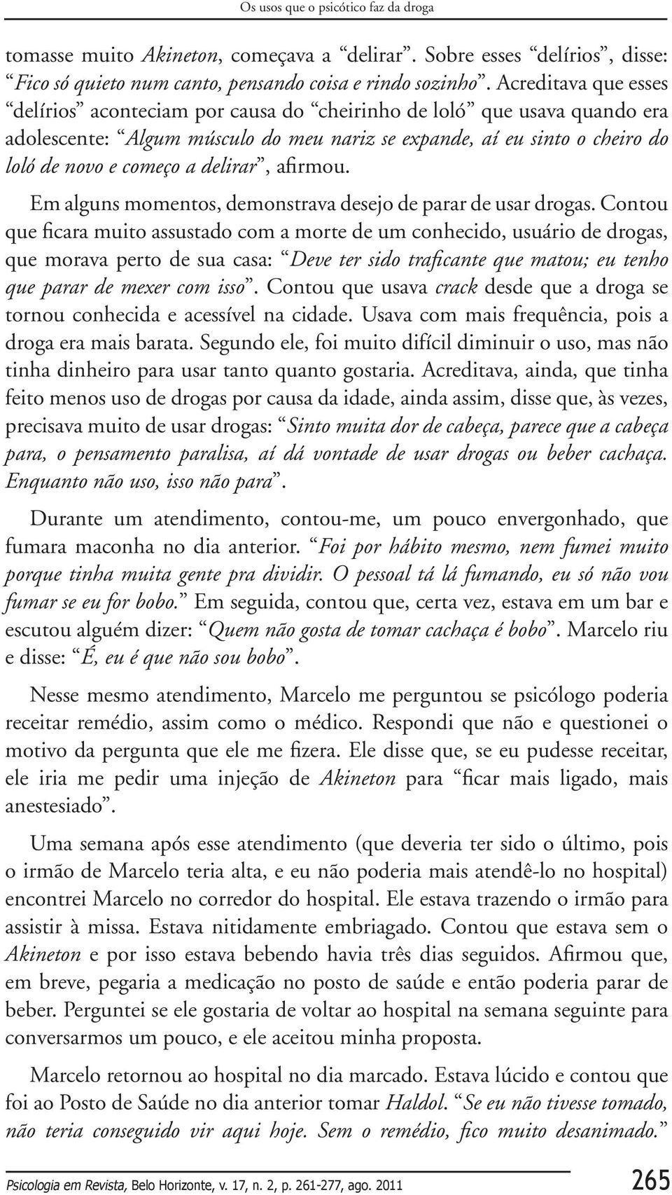 delirar, afirmou. Em alguns momentos, demonstrava desejo de parar de usar drogas.