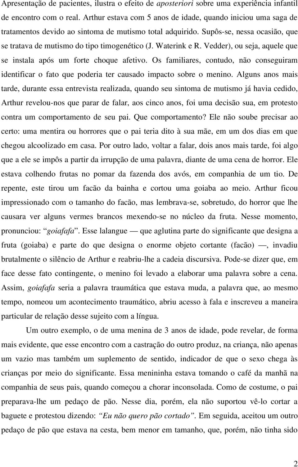 Waterink e R. Vedder), ou seja, aquele que se instala após um forte choque afetivo. Os familiares, contudo, não conseguiram identificar o fato que poderia ter causado impacto sobre o menino.