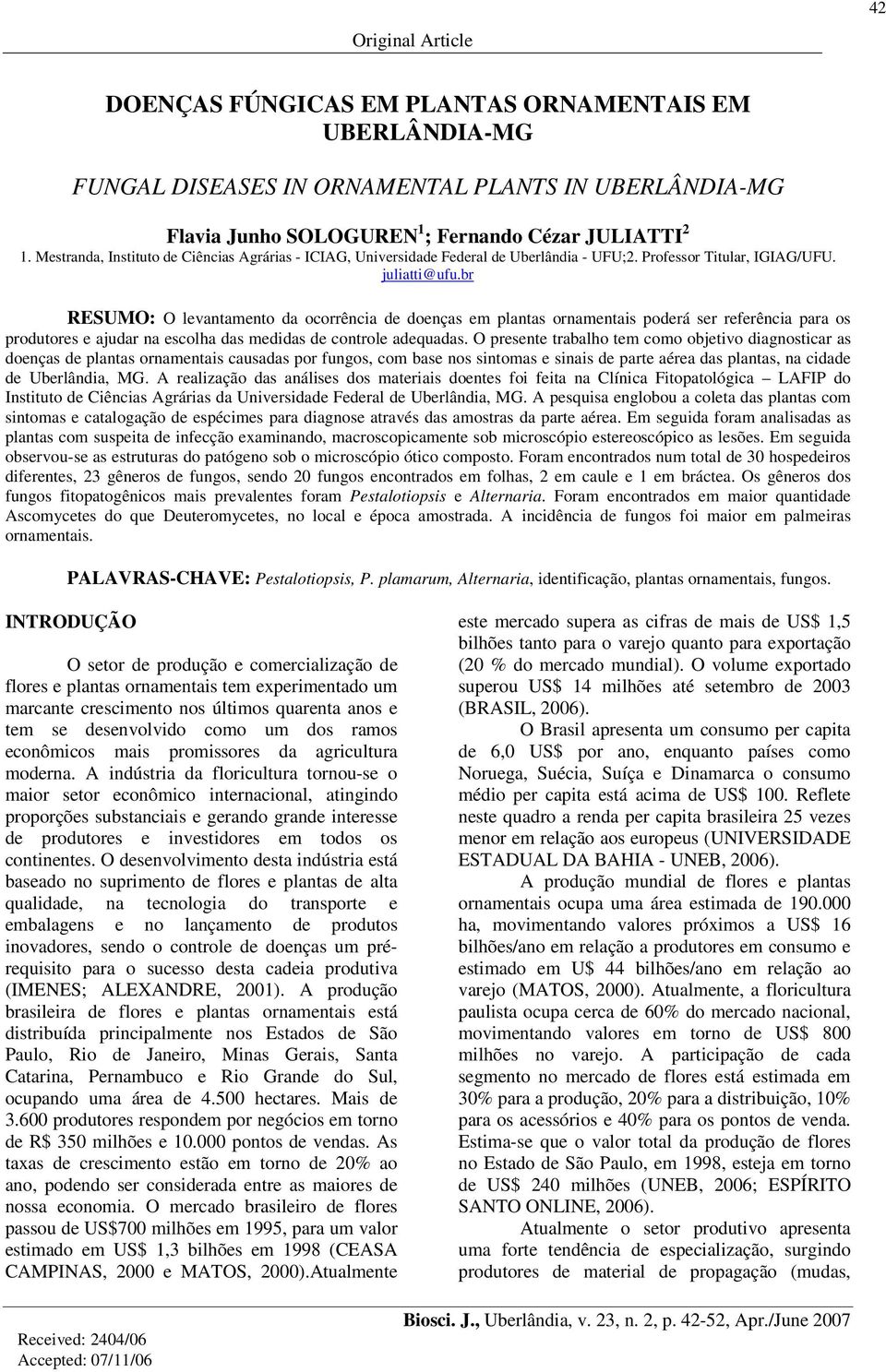 br RESUMO: O levantamento da ocorrência de doenças em plantas ornamentais poderá ser referência para os produtores e ajudar na escolha das medidas de controle adequadas.