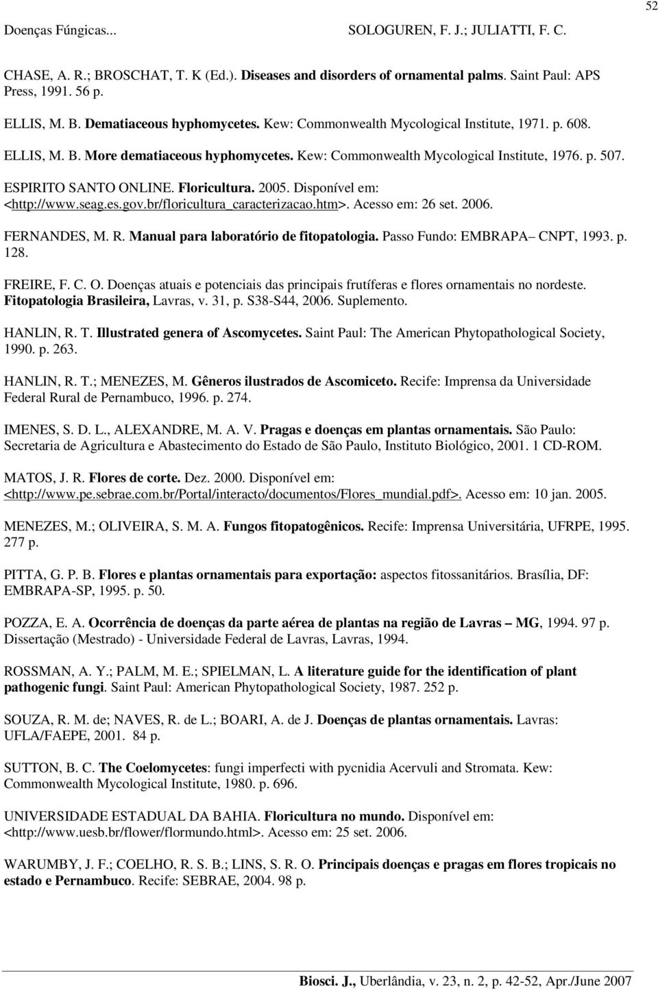 Disponível em: <http://www.seag.es.gov.br/floricultura_caracterizacao.htm>. Acesso em: 26 set. 2006. FERNANDES, M. R. Manual para laboratório de fitopatologia. Passo Fundo: EMBRAPA CNPT, 1993. p. 128.
